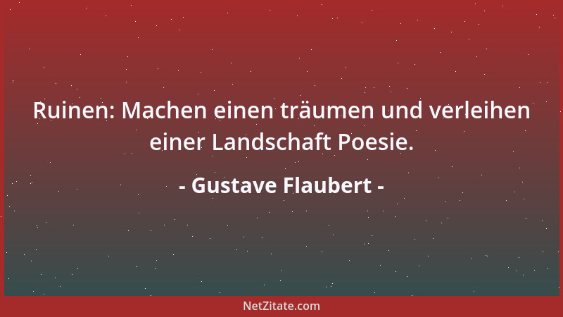 Gustave Flaubert - Ruinen: Machen einen träumen und verleihen einer Landschaft Poesie....