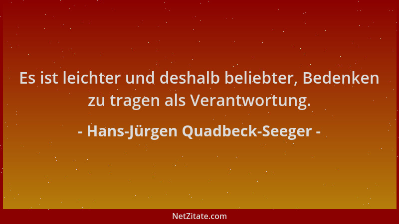 Hans-Jürgen Quadbeck-Seeger - Es ist leichter und deshalb beliebter, Bedenken zu tragen als Verantwortung....