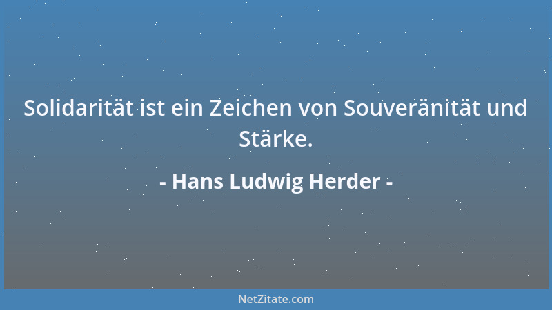 Hans Ludwig Herder - Solidarität ist ein Zeichen von Souveränität und Stärke....