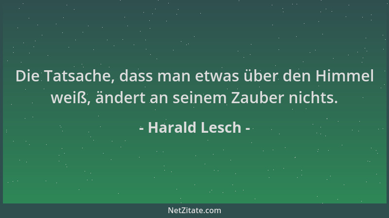 Harald Lesch - Die Tatsache, dass man etwas über den Himmel weiß, ändert an seinem Zauber nichts....