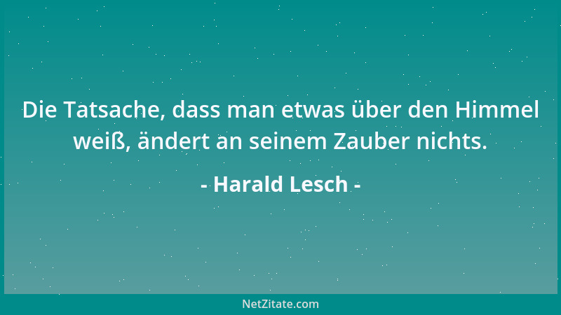 Harald Lesch - Die Tatsache, dass man etwas über den Himmel weiß, ändert an seinem Zauber nichts....