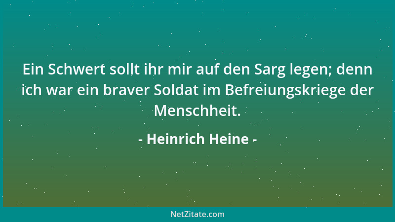 Heinrich Heine - Ein Schwert sollt ihr mir auf den Sarg legen; denn ich war ein braver Soldat im Befreiungskriege der Mensc...