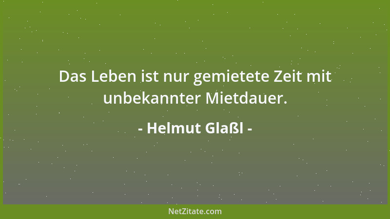 Helmut Glaßl - Das Leben ist nur gemietete Zeit mit unbekannter Mietdauer....