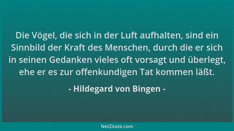 Hildegard von Bingen - Die Vögel, die sich in der Luft aufhalten, sind ein Sinnbild der Kraft des Menschen, durch die er si...