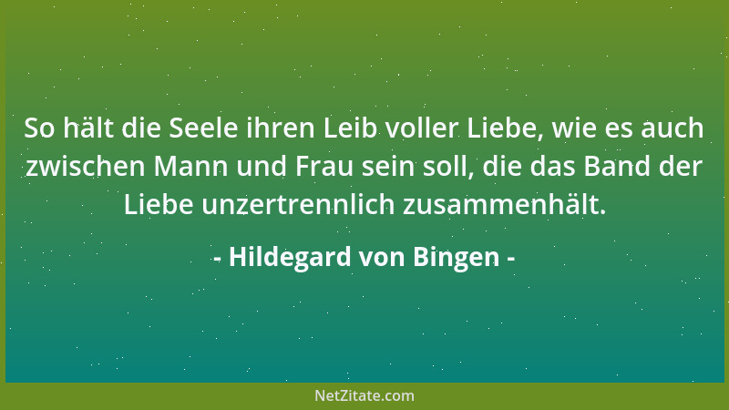 Hildegard von Bingen - So hält die Seele ihren Leib voller Liebe, wie es auch zwischen Mann und Frau sein soll, die das Ban...
