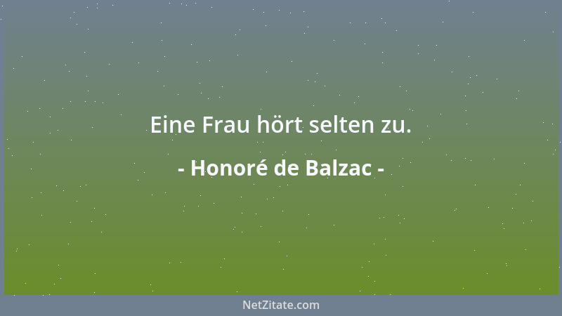 Honoré de Balzac - Eine Frau hört selten zu....
