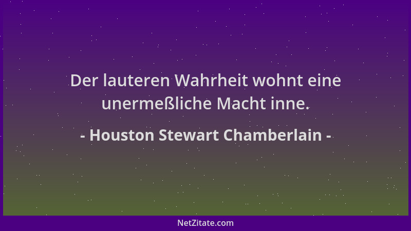 Houston Stewart Chamberlain - Der lauteren Wahrheit wohnt eine unermeßliche Macht inne....