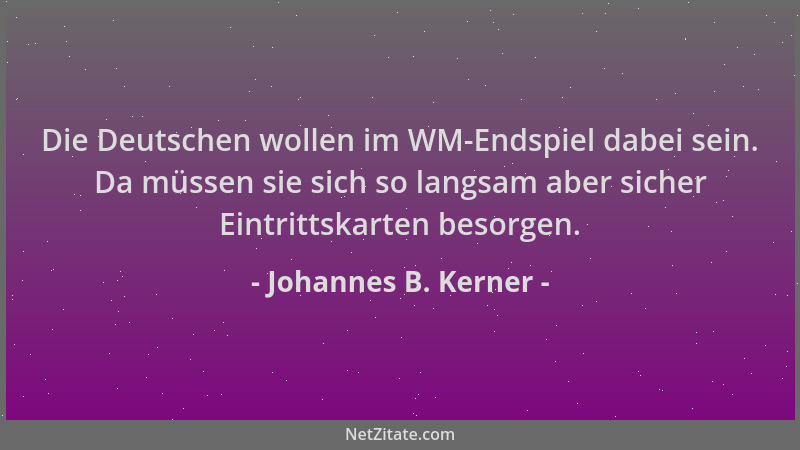 Johannes B. Kerner - Die Deutschen wollen im WM-Endspiel dabei sein. Da müssen sie sich so langsam aber sicher Eintrittskar...