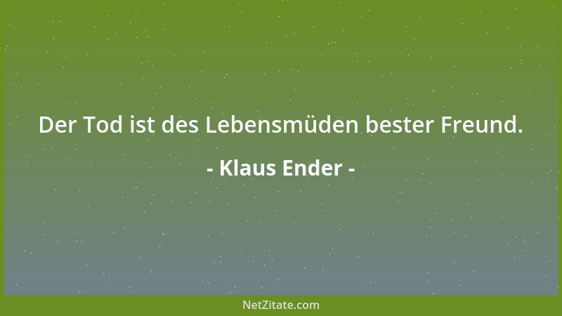 Klaus Ender - Der Tod ist des Lebensmüden bester Freund....