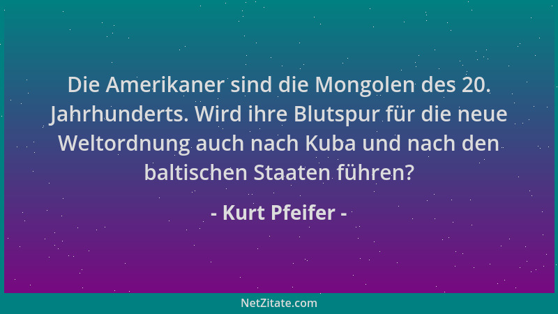 Kurt Pfeifer - Die Amerikaner sind die Mongolen des 20. Jahrhunderts. Wird ihre Blutspur für die neue Weltordnung auch nach...