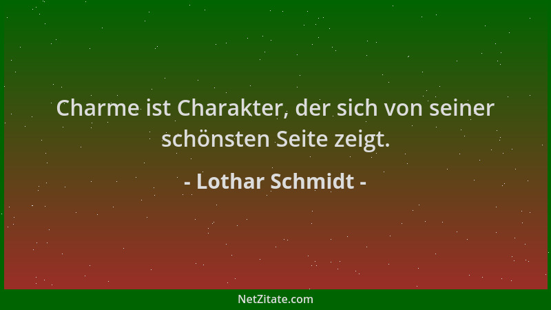 Lothar Schmidt - Charme ist Charakter, der sich von seiner schönsten Seite zeigt....