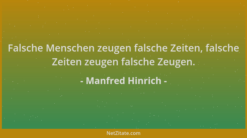 Manfred Hinrich - Falsche Menschen zeugen falsche Zeiten, falsche Zeiten zeugen falsche Zeugen....