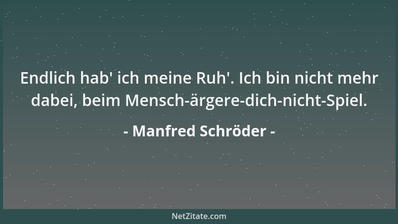 Manfred Schröder - Endlich hab ' ich meine Ruh '. Ich bin nicht mehr dabei, beim Mensch-ärgere-dich-nicht-Spiel....