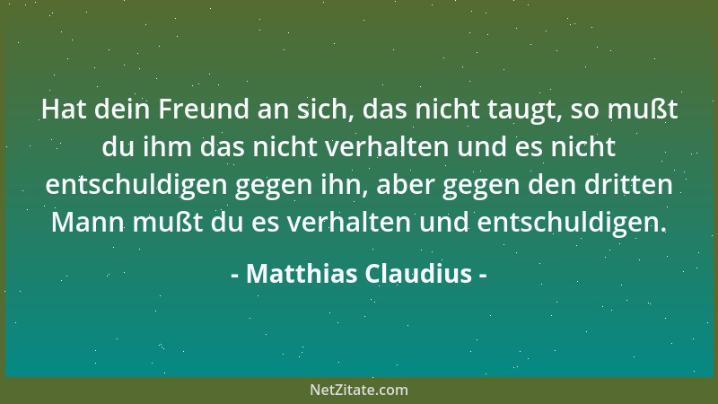 Matthias Claudius - Hat dein Freund an sich, das nicht taugt, so mußt du ihm das nicht verhalten und es nicht entschuldigen...
