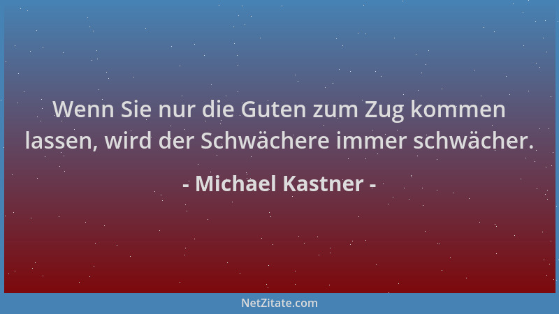 Michael Kastner - Wenn Sie nur die Guten zum Zug kommen lassen, wird der Schwächere immer schwächer....