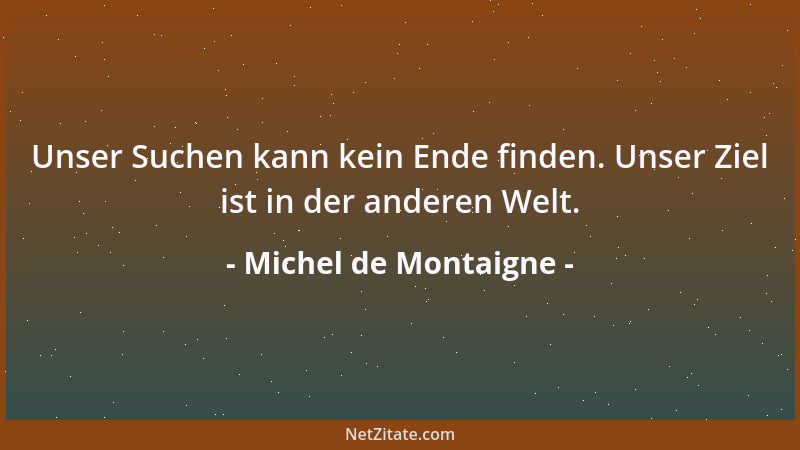 Michel de Montaigne - Jeder Mann weiß aus Erfahrung, daß ununterbrochene Gegenwart bei weitem nicht das Vergnügen bereitet,...