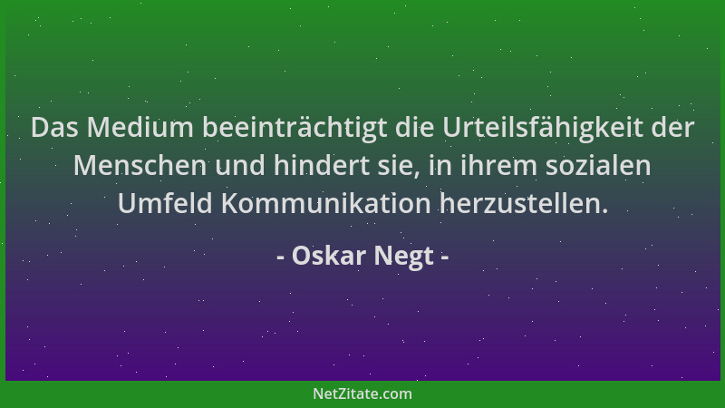 Oskar Negt - Das Medium beeinträchtigt die Urteilsfähigkeit der Menschen und hindert sie, in ihrem sozialen Umfeld Kommunik...