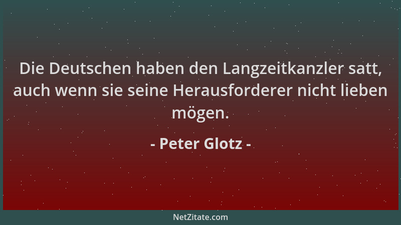 Peter Glotz - Die Deutschen haben den Langzeitkanzler satt, auch wenn sie seine Herausforderer nicht lieben mögen....