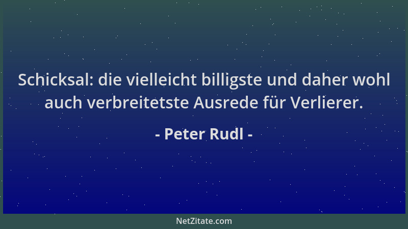 Peter Rudl - Schicksal: die vielleicht billigste und daher wohl auch verbreitetste Ausrede für Verlierer....