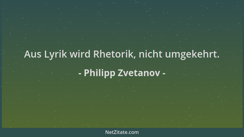 Philipp Zvetanov - Aus Lyrik wird Rhetorik, nicht umgekehrt....