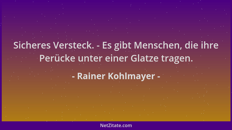 Rainer Kohlmayer - Sicheres Versteck. - Es gibt Menschen, die ihre Perücke unter einer Glatze tragen....