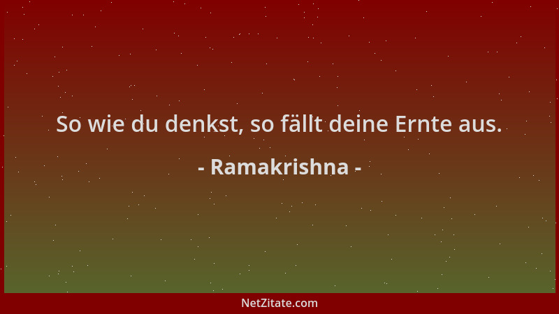 Ramakrishna - So wie du denkst, so fällt deine Ernte aus....