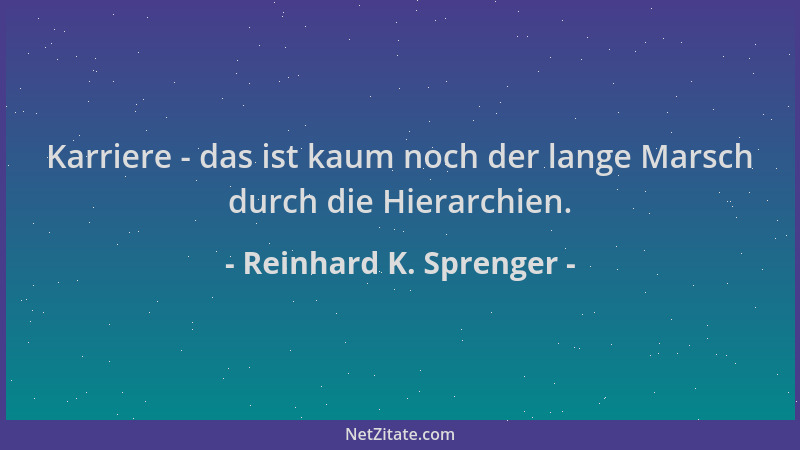 Reinhard K. Sprenger - Karriere - das ist kaum noch der lange Marsch durch die Hierarchien....