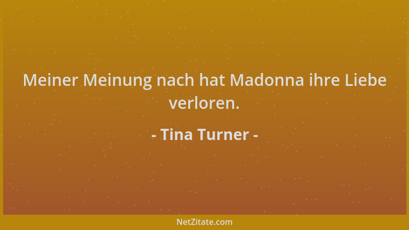 Tina Turner - Meiner Meinung nach hat Madonna ihre Liebe verloren....