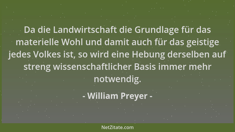 William Preyer - Da die Landwirtschaft die Grundlage für das materielle Wohl und damit auch für das geistige jedes Volkes i...