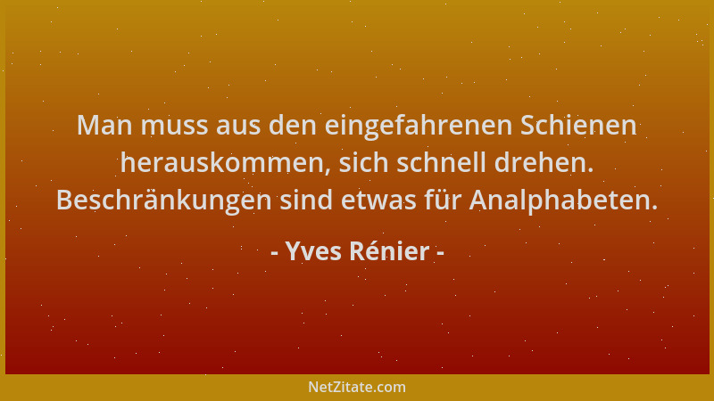 Yves Rénier - Man muss aus den eingefahrenen Schienen herauskommen, sich schnell drehen. Beschränkungen sind etwas für Anal...