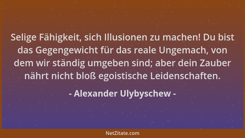 Alexander Ulybyschew - Selige Fähigkeit, sich Illusionen zu machen! Du bist das Gegengewicht für das reale Ungemach, von de...