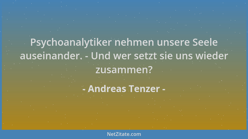 Andreas Tenzer - Psychoanalytiker nehmen unsere Seele auseinander. - Und wer setzt sie uns wieder zusammen?...