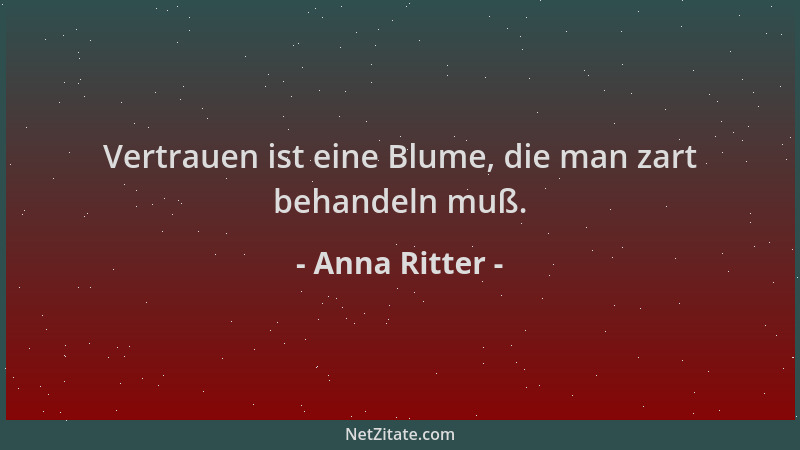 Anna Ritter - Vertrauen ist eine Blume, die man zart behandeln muß....