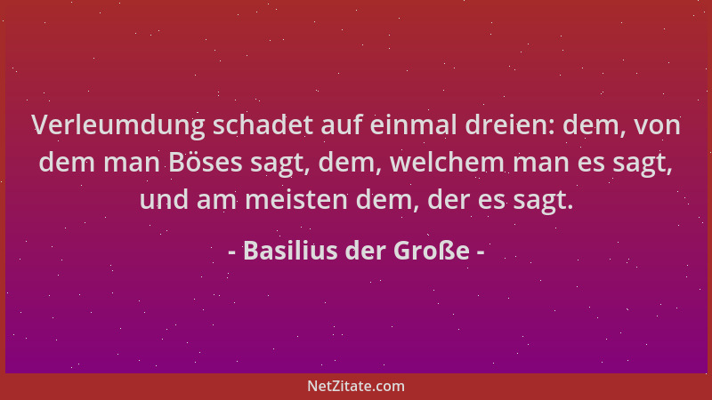 Basilius der Große - Verleumdung schadet auf einmal dreien: dem, von dem man Böses sagt, dem, welchem man es sagt, und am m...