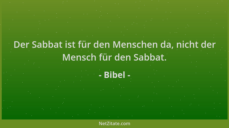 Bibel - Der Sabbat ist für den Menschen da, nicht der Mensch für den Sabbat....