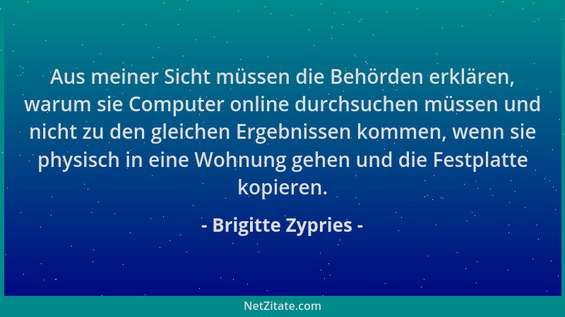 Brigitte Zypries - Aus meiner Sicht müssen die Behörden erklären, warum sie Computer online durchsuchen müssen und nicht zu...