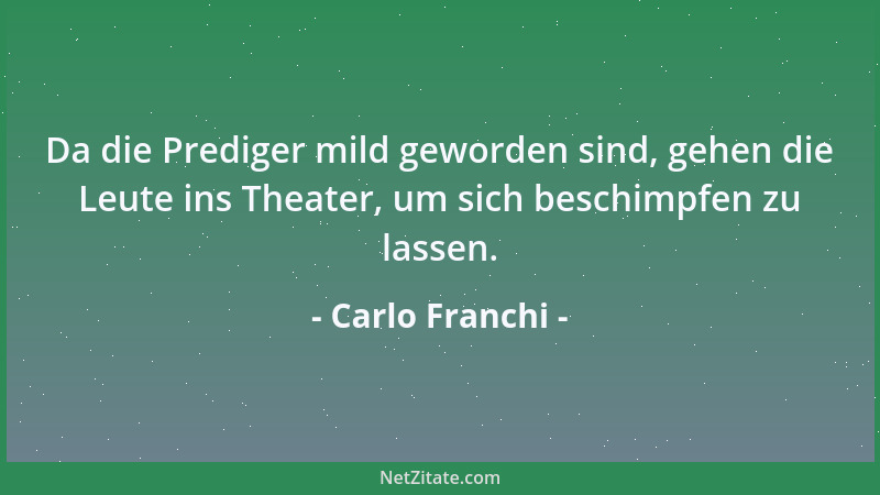 Carlo Franchi - Da die Prediger mild geworden sind, gehen die Leute ins Theater, um sich beschimpfen zu lassen....