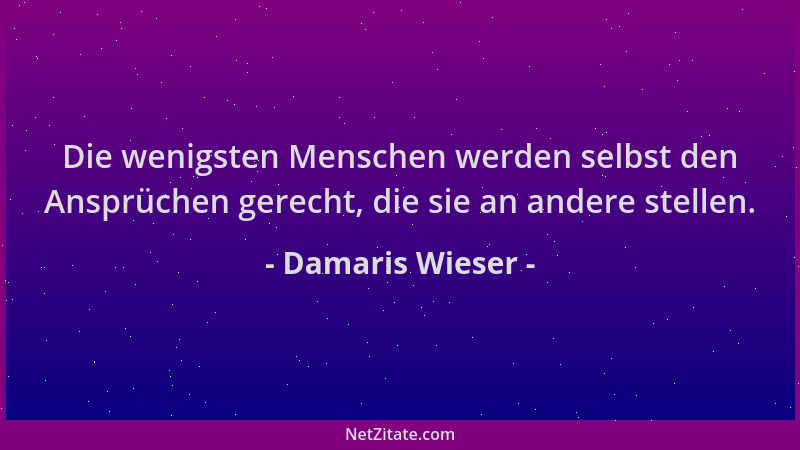 Damaris Wieser - Die wenigsten Menschen werden selbst den Ansprüchen gerecht, die sie an andere stellen....
