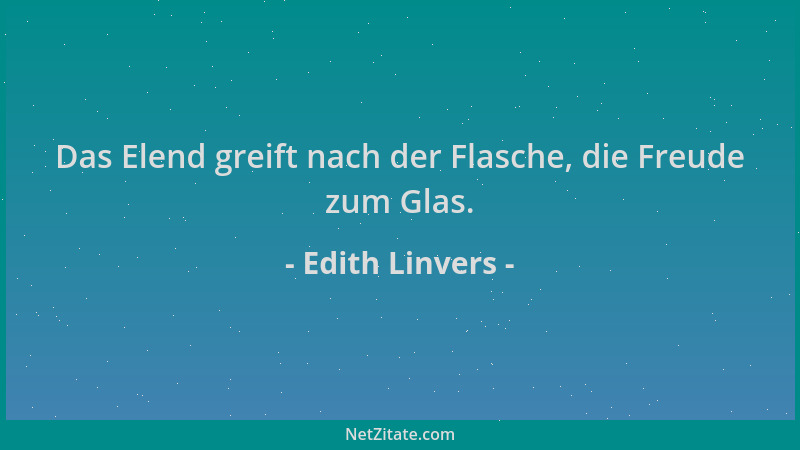 Edith Linvers - Das Elend greift nach der Flasche, die Freude zum Glas....