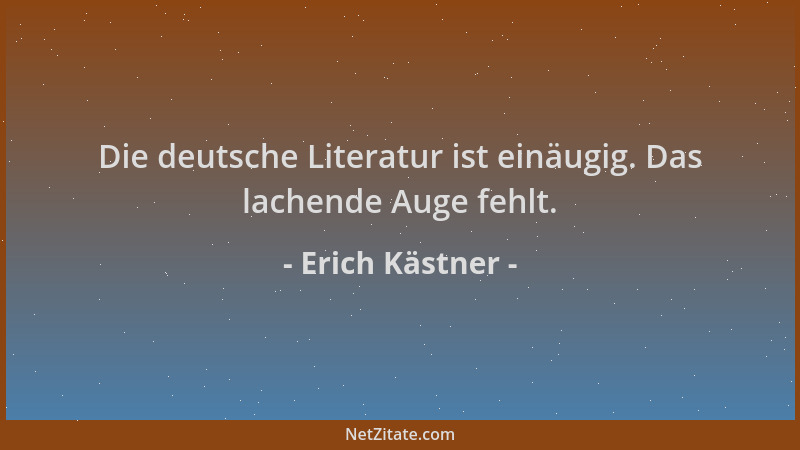 Erich Kästner - Die deutsche Literatur ist einäugig. Das lachende Auge fehlt....