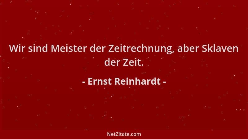 Ernst Reinhardt - Wir sind Meister der Zeitrechnung, aber Sklaven der Zeit....