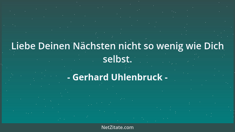 Gerhard Uhlenbruck - Liebe Deinen Nächsten nicht so wenig wie Dich selbst....