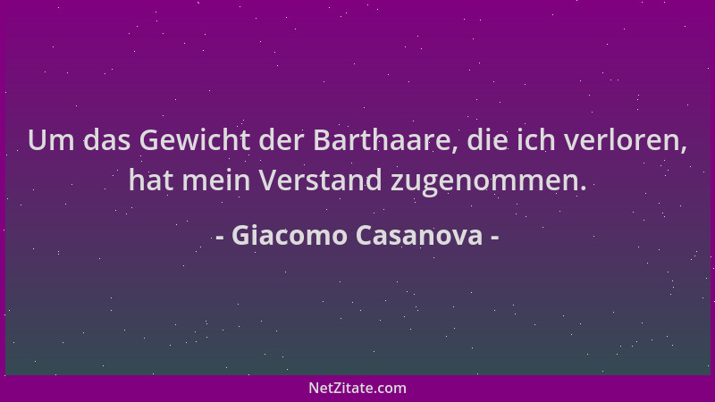 Giacomo Casanova - Um das Gewicht der Barthaare, die ich verloren, hat mein Verstand zugenommen....