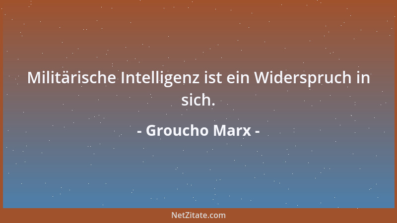 Groucho Marx - Militärische Intelligenz ist ein Widerspruch in sich....