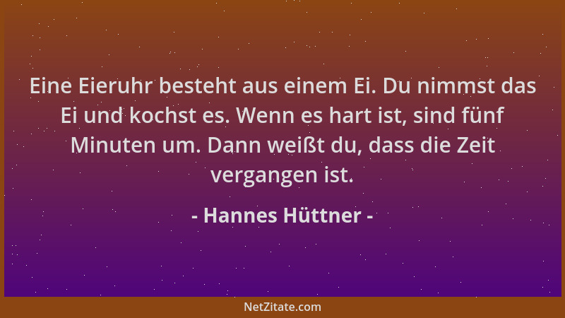 Hannes Hüttner - Eine Eieruhr besteht aus einem Ei. Du nimmst das Ei und kochst es. Wenn es hart ist, sind fünf Minuten um....