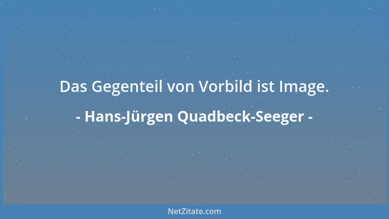 Hans-Jürgen Quadbeck-Seeger - Das Gegenteil von Vorbild ist Image....