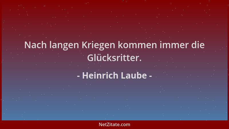 Heinrich Laube - Nach langen Kriegen kommen immer die Glücksritter....