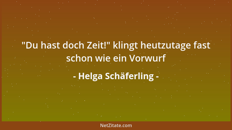 Helga Schäferling -  "Du hast doch Zeit! " klingt heutzutage fast schon wie ein Vorwurf...
