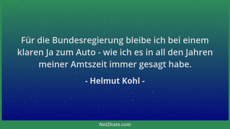 Helmut Kohl - Für die Bundesregierung bleibe ich bei einem klaren Ja zum Auto - wie ich es in all den Jahren meiner Amtszei...