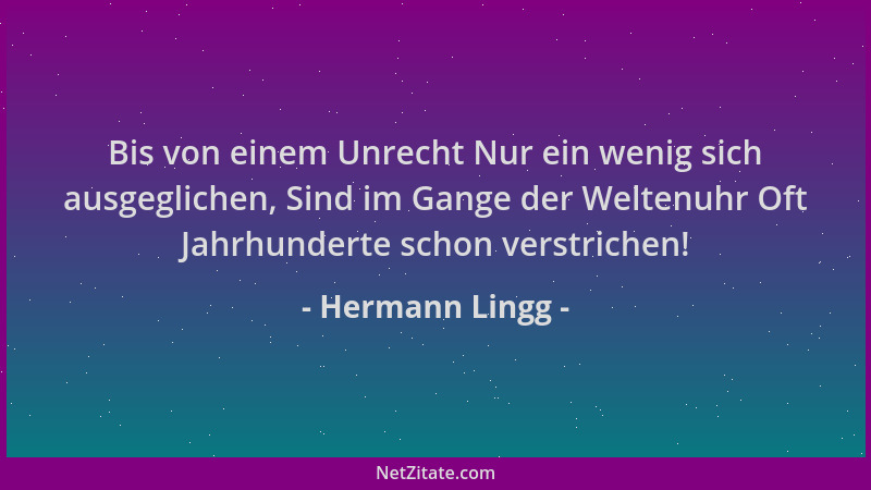 Hermann Lingg - Bis von einem Unrecht Nur ein wenig sich ausgeglichen, Sind im Gange der Weltenuhr Oft Jahrhunderte schon v...